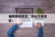 IM电竞app下载网址-曼联赛前表态：目标只有冠军！