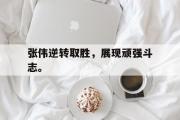 IM电竞平台首页-张伟逆转取胜，展现顽强斗志。