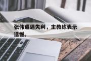 IMsports-张伟遭遇失利，主教练表示遗憾。