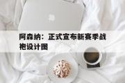 IM电竞平台首页-阿森纳：正式宣布新赛季战袍设计图