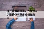 IMsports-浙江队客场逢强，力挫对手，逆转CBA积分榜领先局面